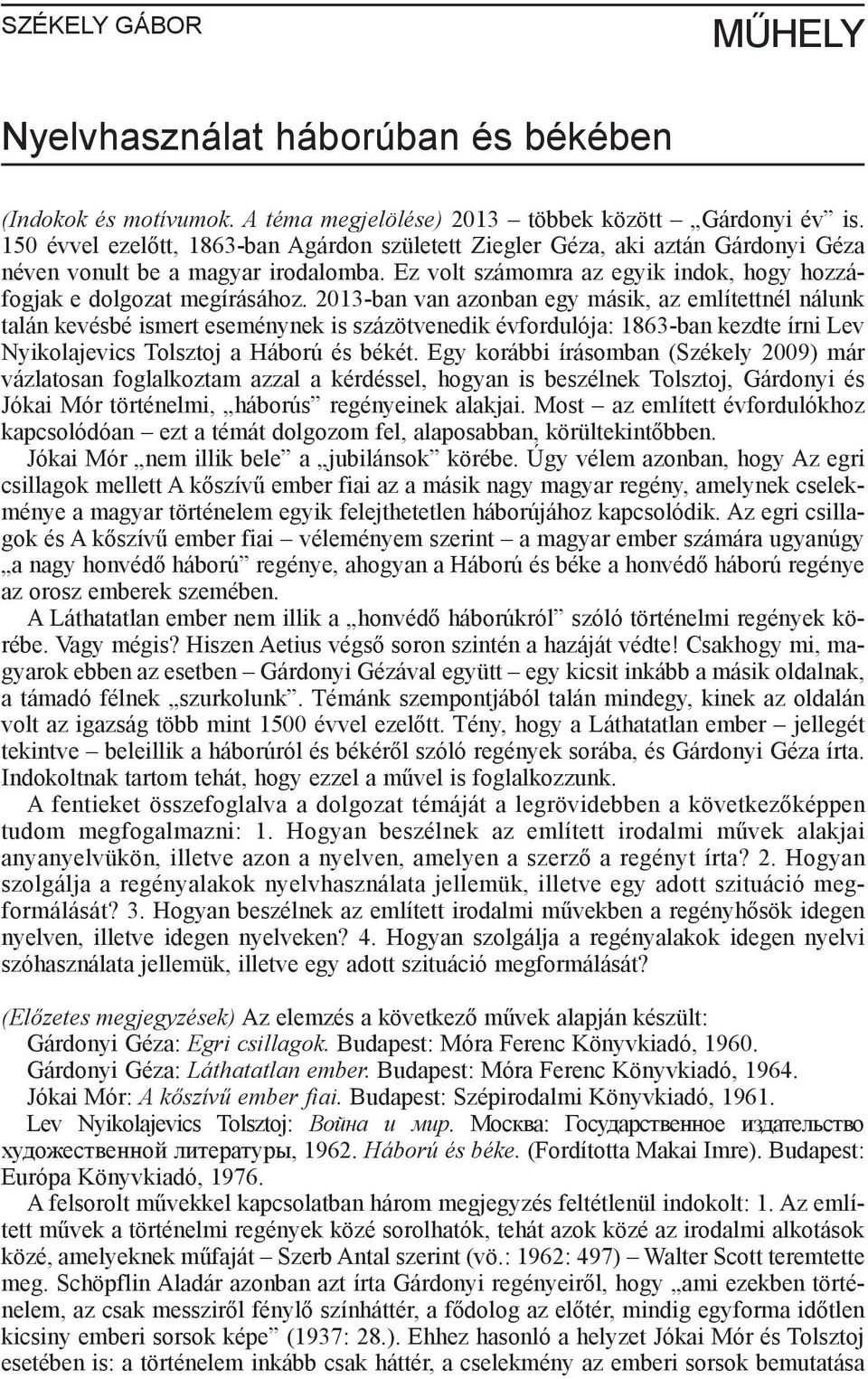 2013-ban van azonban egy másik, az említettnél nálunk talán kevésbé ismert eseménynek is százötvenedik évfordulója: 1863-ban kezdte írni Lev Nyikolajevics Tolsztoj a Háború és békét.