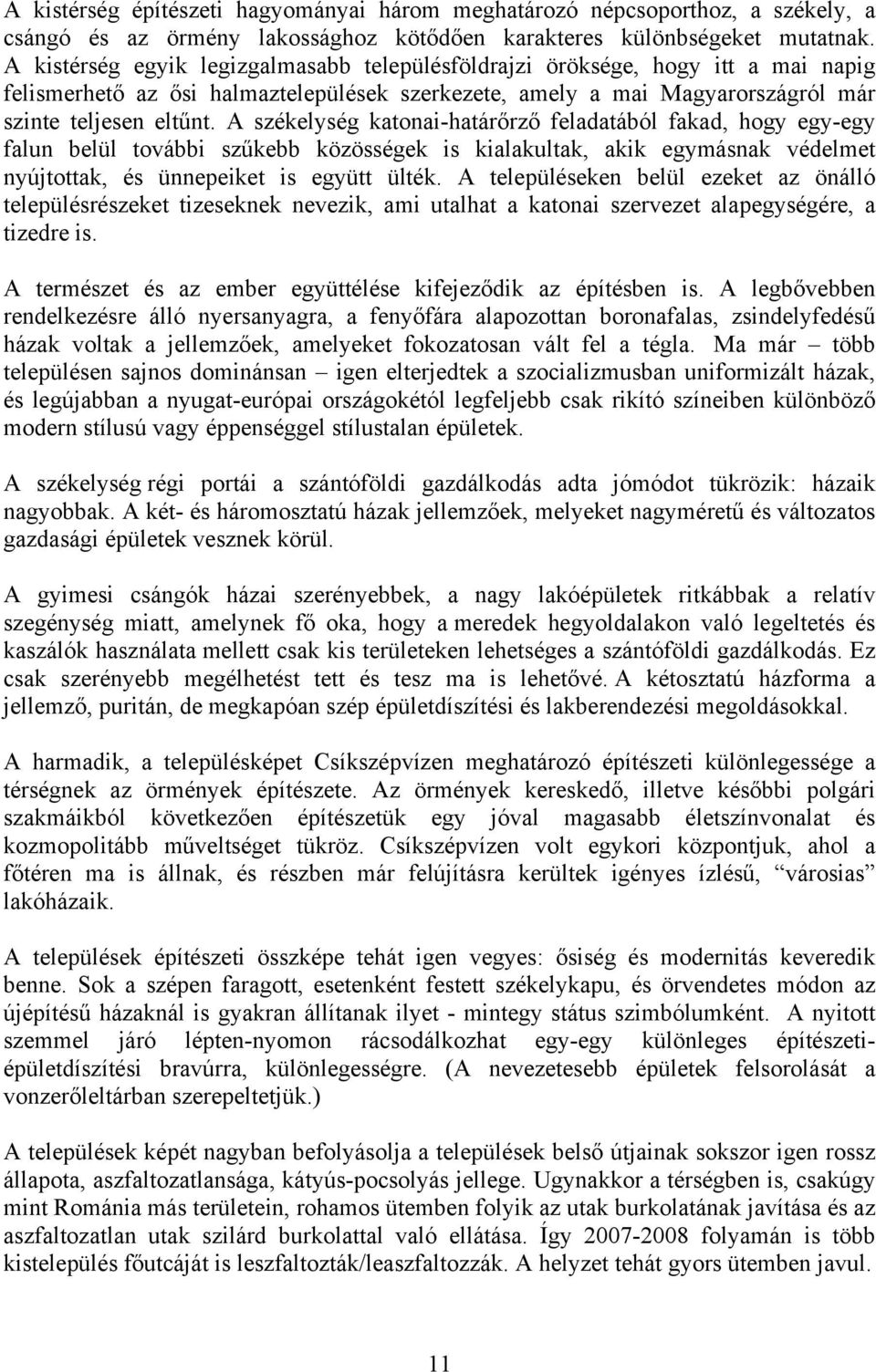 A székelység katonai-határőrző feladatából fakad, hogy egy-egy falun belül további szűkebb közösségek is kialakultak, akik egymásnak védelmet nyújtottak, és ünnepeiket is együtt ülték.