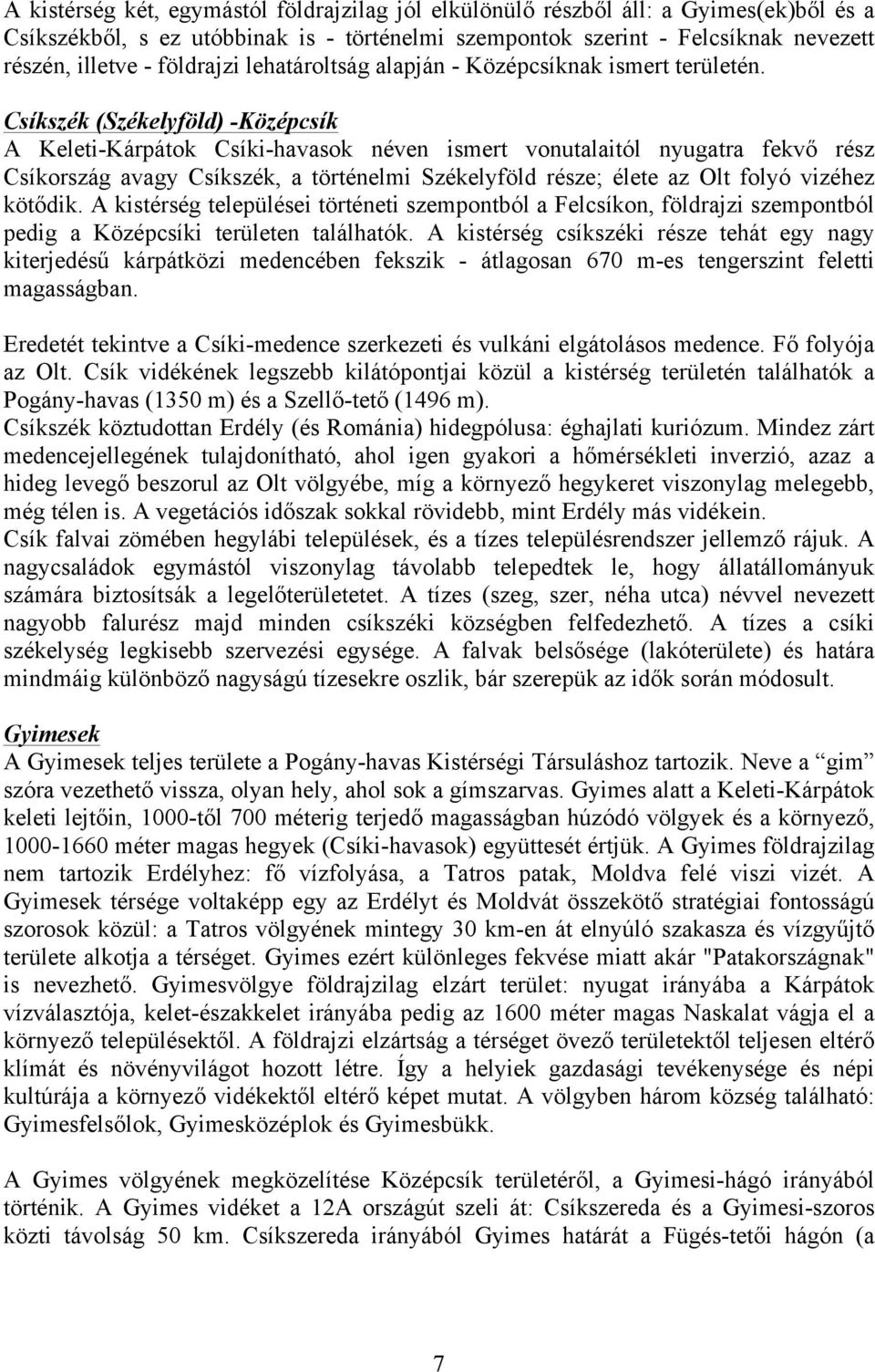 Csíkszék (Székelyföld) -Középcsík A Keleti-Kárpátok Csíki-havasok néven ismert vonutalaitól nyugatra fekvő rész Csíkország avagy Csíkszék, a történelmi Székelyföld része; élete az Olt folyó vizéhez