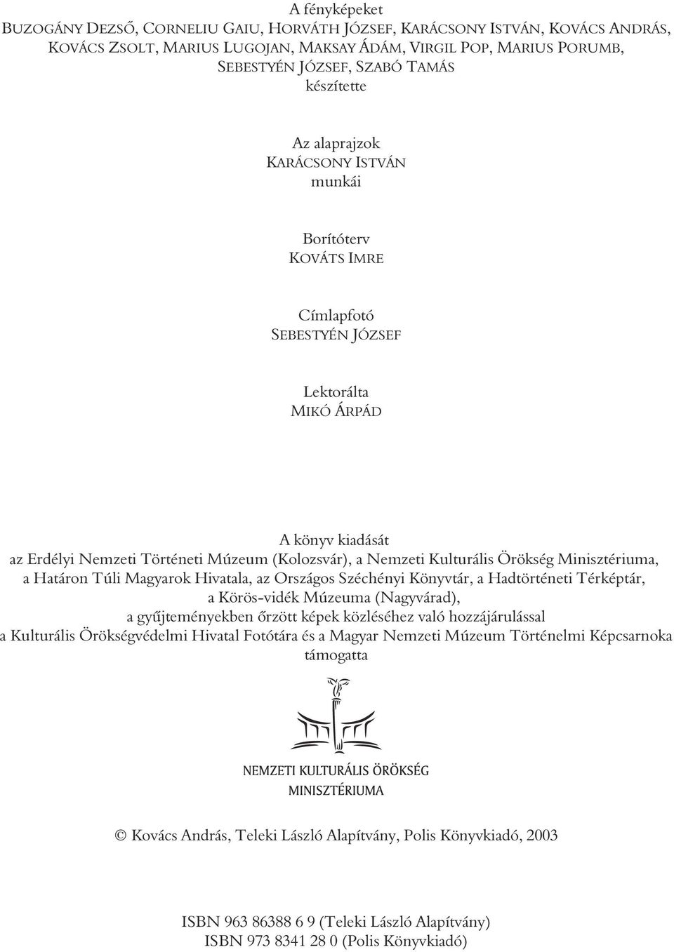 Örökség Minisztériuma, a Határon Túli Magyarok Hivatala, az Országos Széchényi Könyvtár, a Hadtörténeti Térképtár, a Körös-vidék Múzeuma (Nagyvárad), a gyûjteményekben õrzött képek közléséhez való