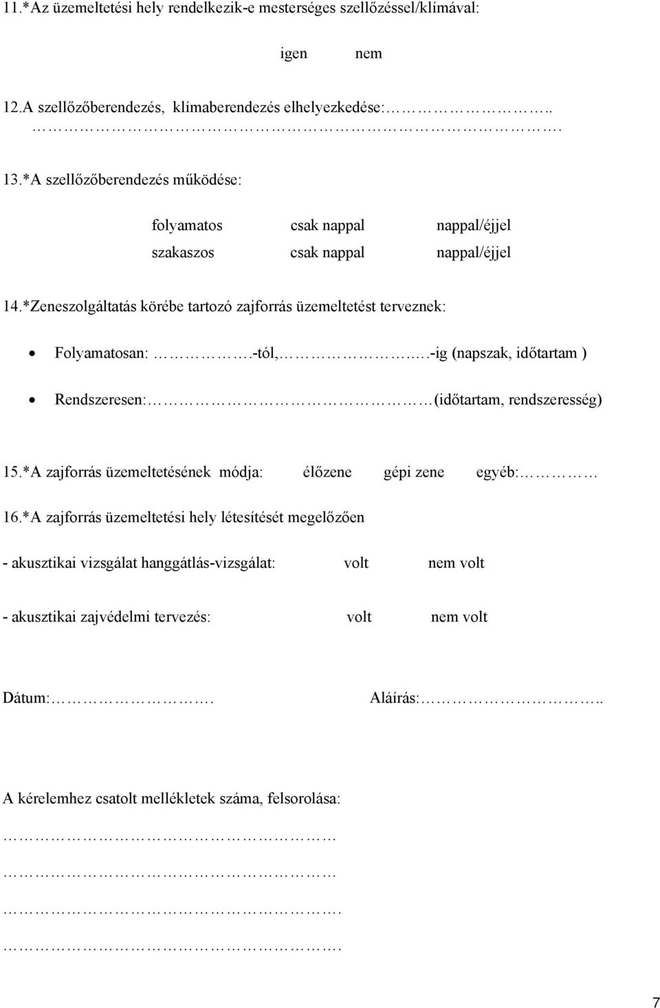 *Zeneszolgáltatás körébe tartozó zajforrás üzemeltetést terveznek: Folyamatosan:.-tól,..-ig (napszak, időtartam ) Rendszeresen: (időtartam, rendszeresség) 15.