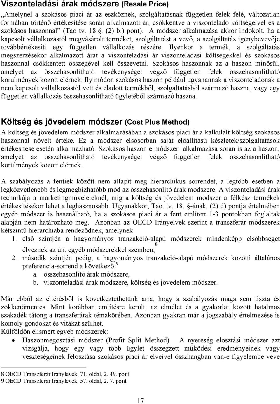 A módszer alkalmazása akkor indokolt, ha a kapcsolt vállalkozástól megvásárolt terméket, szolgáltatást a vevő, a szolgáltatás igénybevevője továbbértékesíti egy független vállalkozás részére.