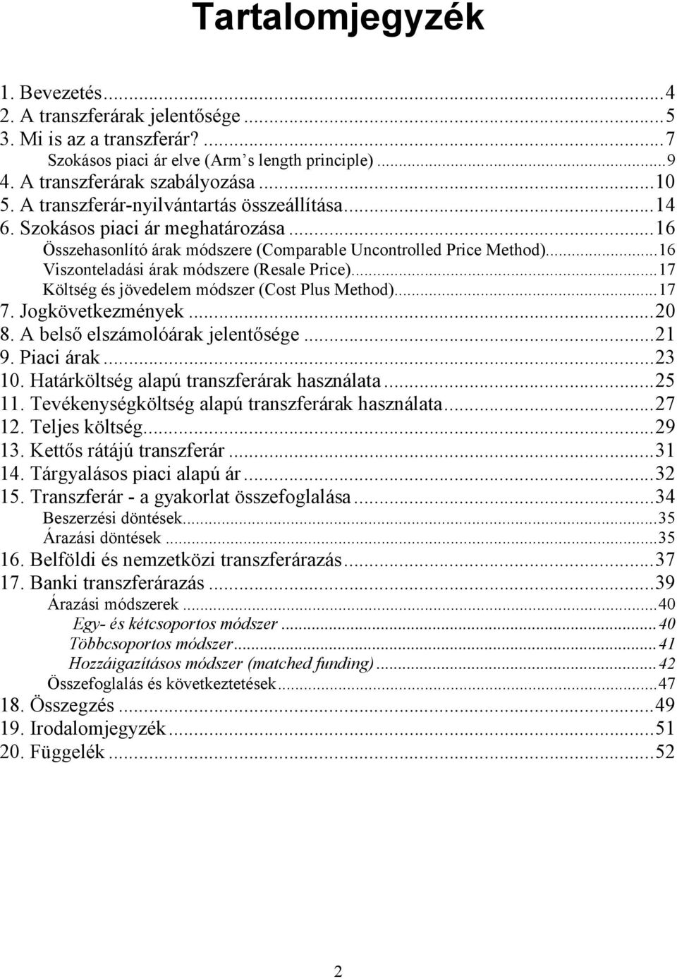 ..16 Viszonteladási árak módszere (Resale Price)...17 Költség és jövedelem módszer (Cost Plus Method)...17 7. Jogkövetkezmények...20 8. A belső elszámolóárak jelentősége...21 9. Piaci árak...23 10.