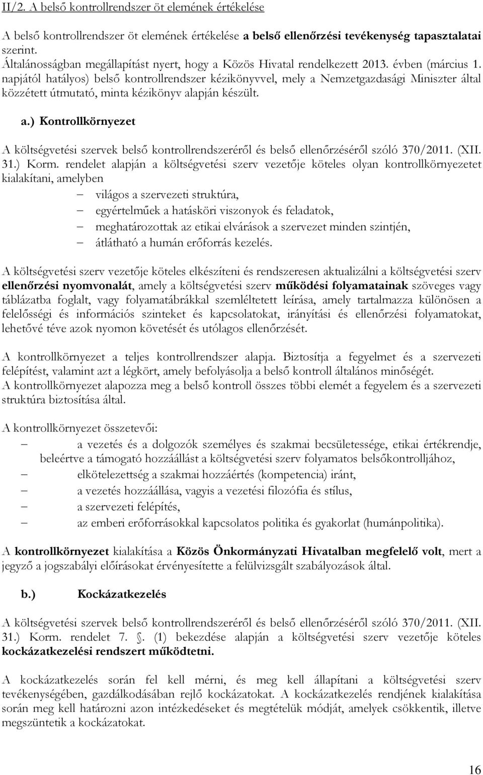 napjától hatályos) belső kontrollrendszer kézikönyvvel, mely a Nemzetgazdasági Miniszter által közzétett útmutató, minta kézikönyv alapján készült. a.) Kontrollkörnyezet A költségvetési szervek belső kontrollrendszeréről és belső ellenőrzéséről szóló 370/2011.