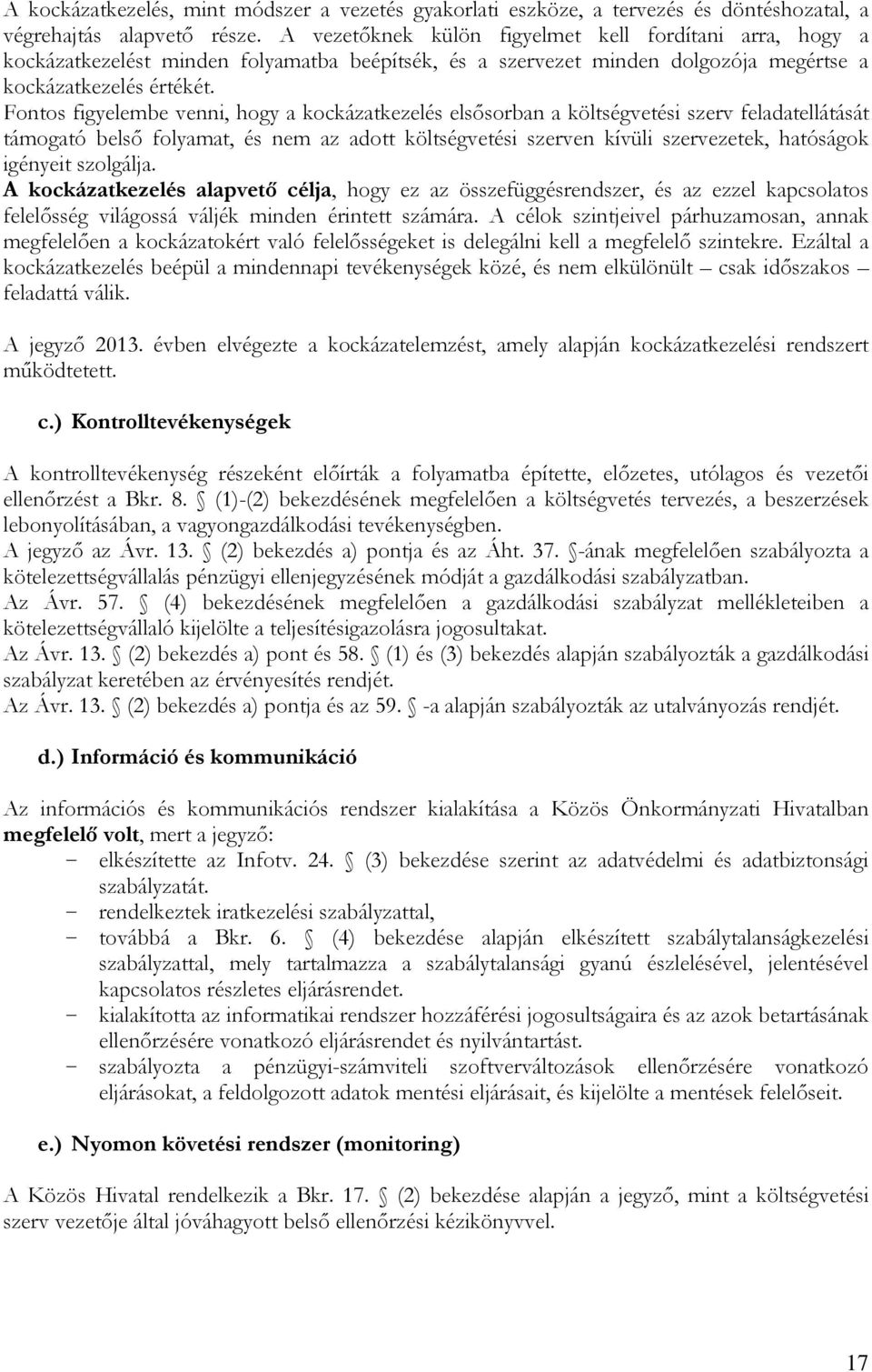 Fontos figyelembe venni, hogy a kockázatkezelés elsősorban a költségvetési szerv feladatellátását támogató belső folyamat, és nem az adott költségvetési szerven kívüli szervezetek, hatóságok igényeit