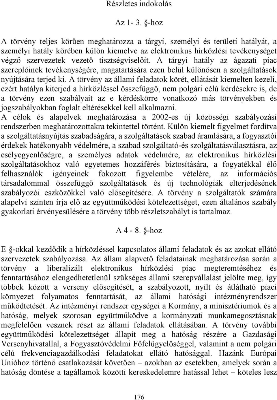 tisztségviselőit. A tárgyi hatály az ágazati piac szereplőinek tevékenységére, magatartására ezen belül különösen a szolgáltatások nyújtására terjed ki.