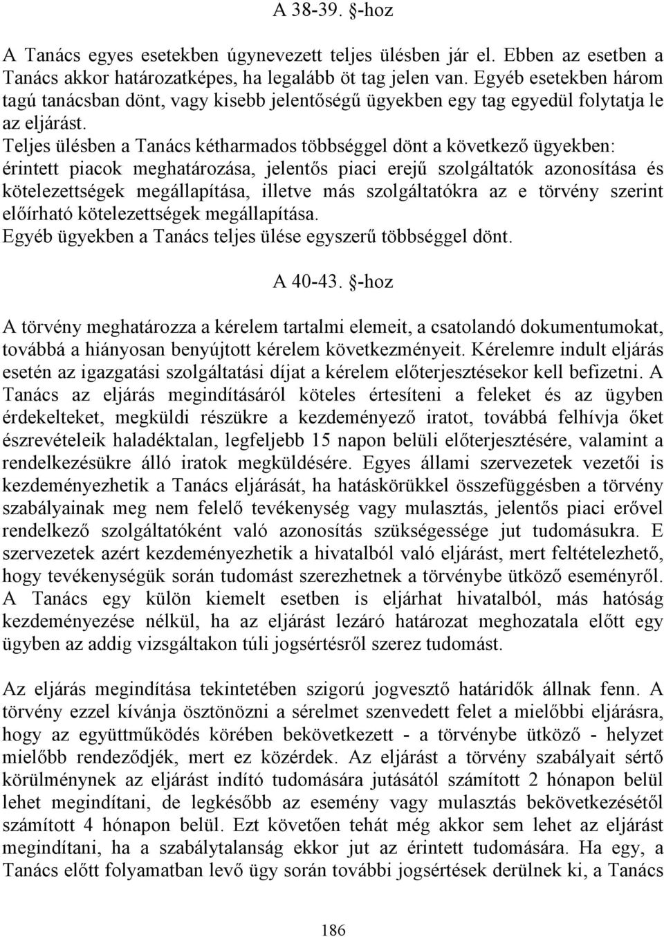 Teljes ülésben a Tanács kétharmados többséggel dönt a következő ügyekben: érintett piacok meghatározása, jelentős piaci erejű szolgáltatók azonosítása és kötelezettségek megállapítása, illetve más