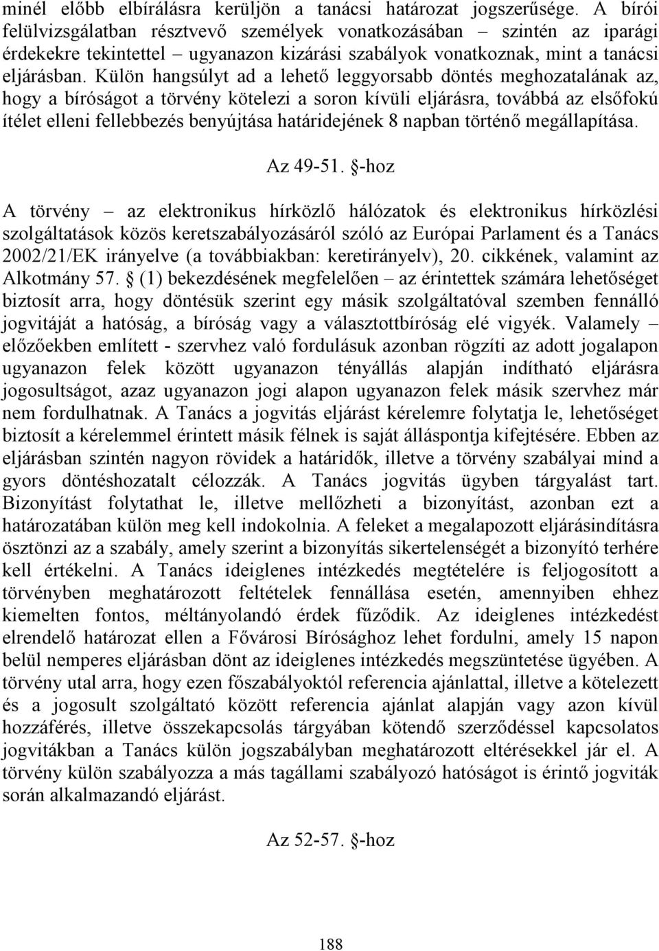 Külön hangsúlyt ad a lehető leggyorsabb döntés meghozatalának az, hogy a bíróságot a törvény kötelezi a soron kívüli eljárásra, továbbá az elsőfokú ítélet elleni fellebbezés benyújtása határidejének