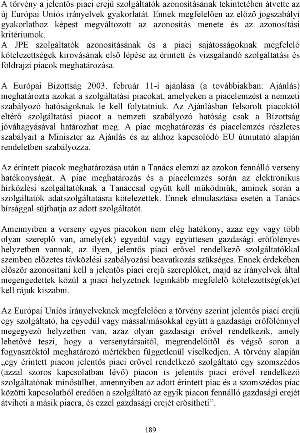 A JPE szolgáltatók azonosításának és a piaci sajátosságoknak megfelelő kötelezettségek kirovásának első lépése az érintett és vizsgálandó szolgáltatási és földrajzi piacok meghatározása.