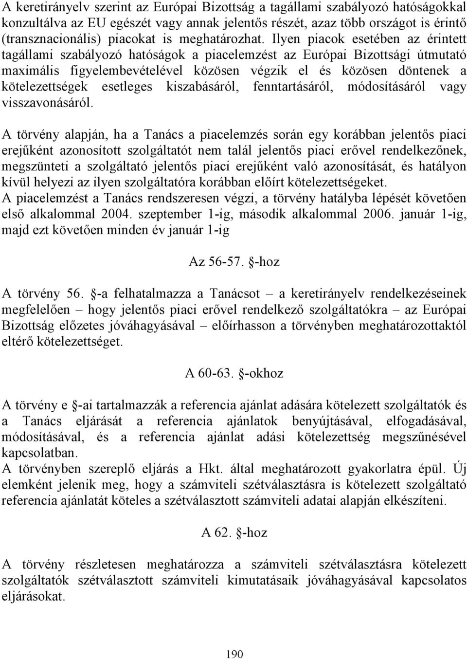 Ilyen piacok esetében az érintett tagállami szabályozó hatóságok a piacelemzést az Európai Bizottsági útmutató maximális figyelembevételével közösen végzik el és közösen döntenek a kötelezettségek