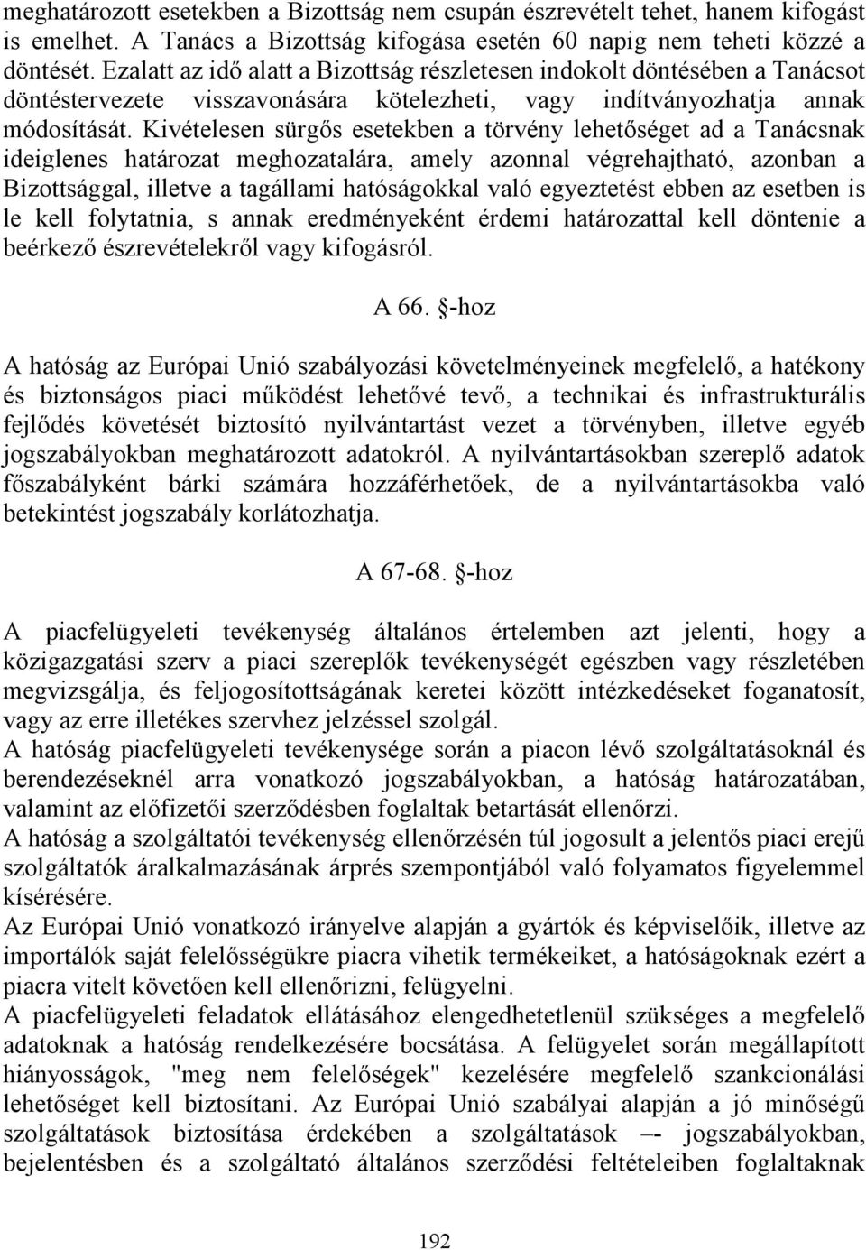 Kivételesen sürgős esetekben a törvény lehetőséget ad a Tanácsnak ideiglenes határozat meghozatalára, amely azonnal végrehajtható, azonban a Bizottsággal, illetve a tagállami hatóságokkal való