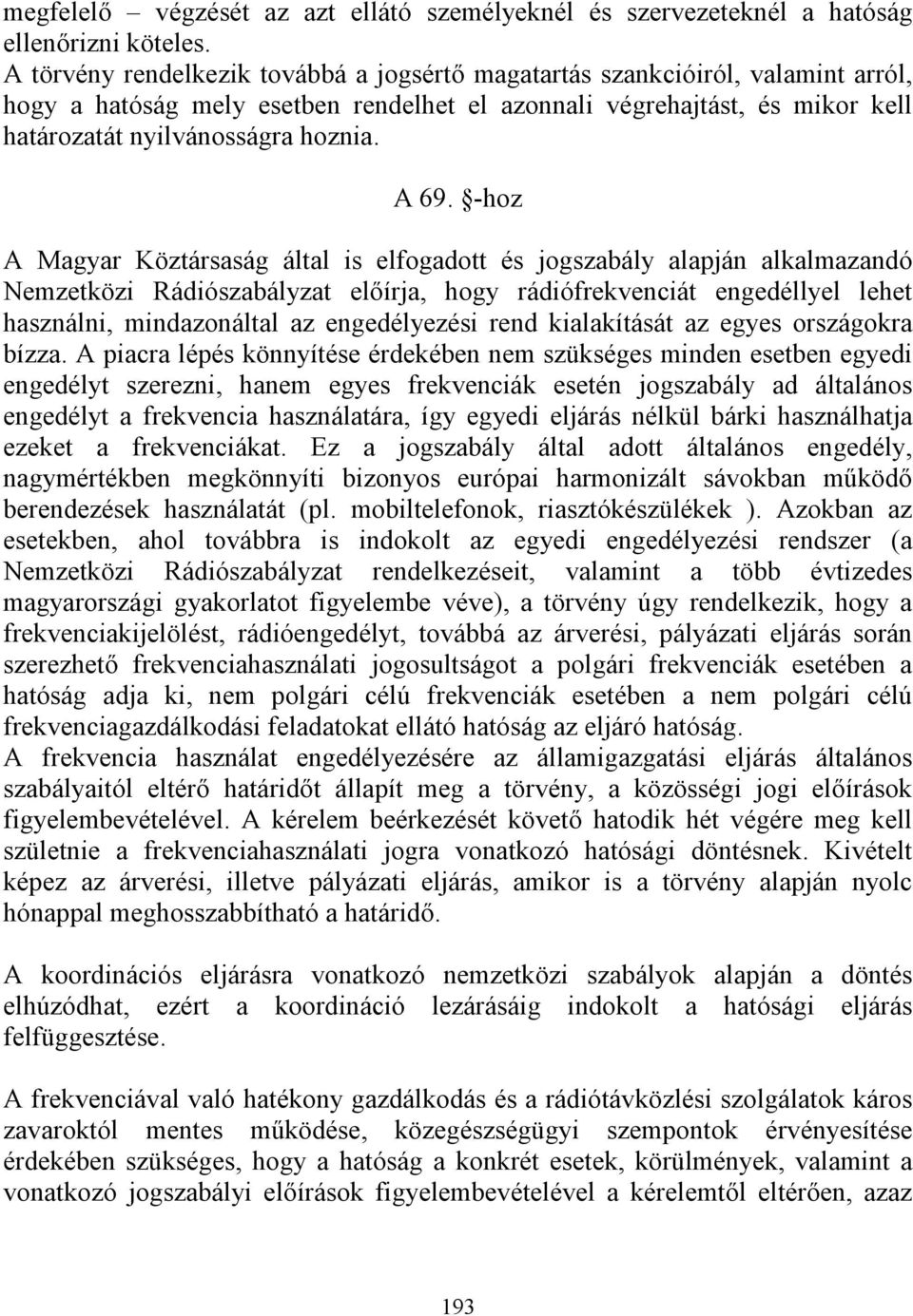 -hoz A Magyar Köztársaság által is elfogadott és jogszabály alapján alkalmazandó Nemzetközi Rádiószabályzat előírja, hogy rádiófrekvenciát engedéllyel lehet használni, mindazonáltal az engedélyezési