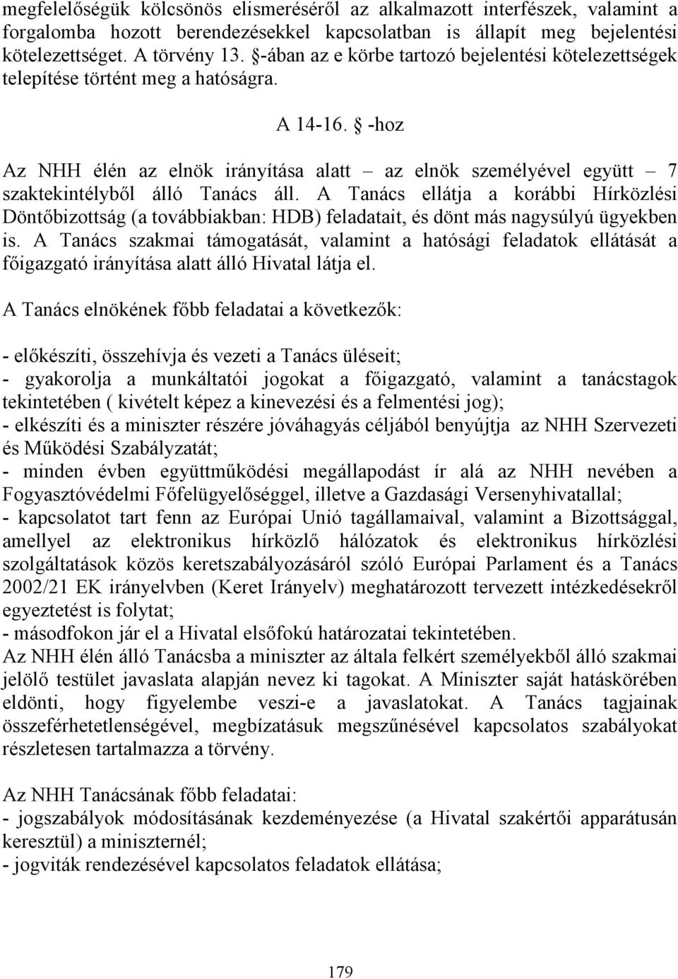 -hoz Az NHH élén az elnök irányítása alatt az elnök személyével együtt 7 szaktekintélyből álló Tanács áll.