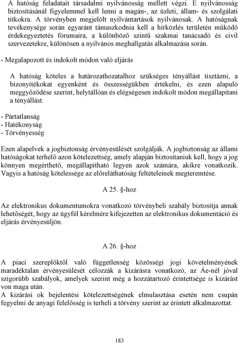 A hatóságnak tevékenysége során egyaránt támaszkodnia kell a hírközlés területén működő érdekegyeztetés fórumaira, a különböző szintű szakmai tanácsadó és civil szervezetekre, különösen a nyilvános