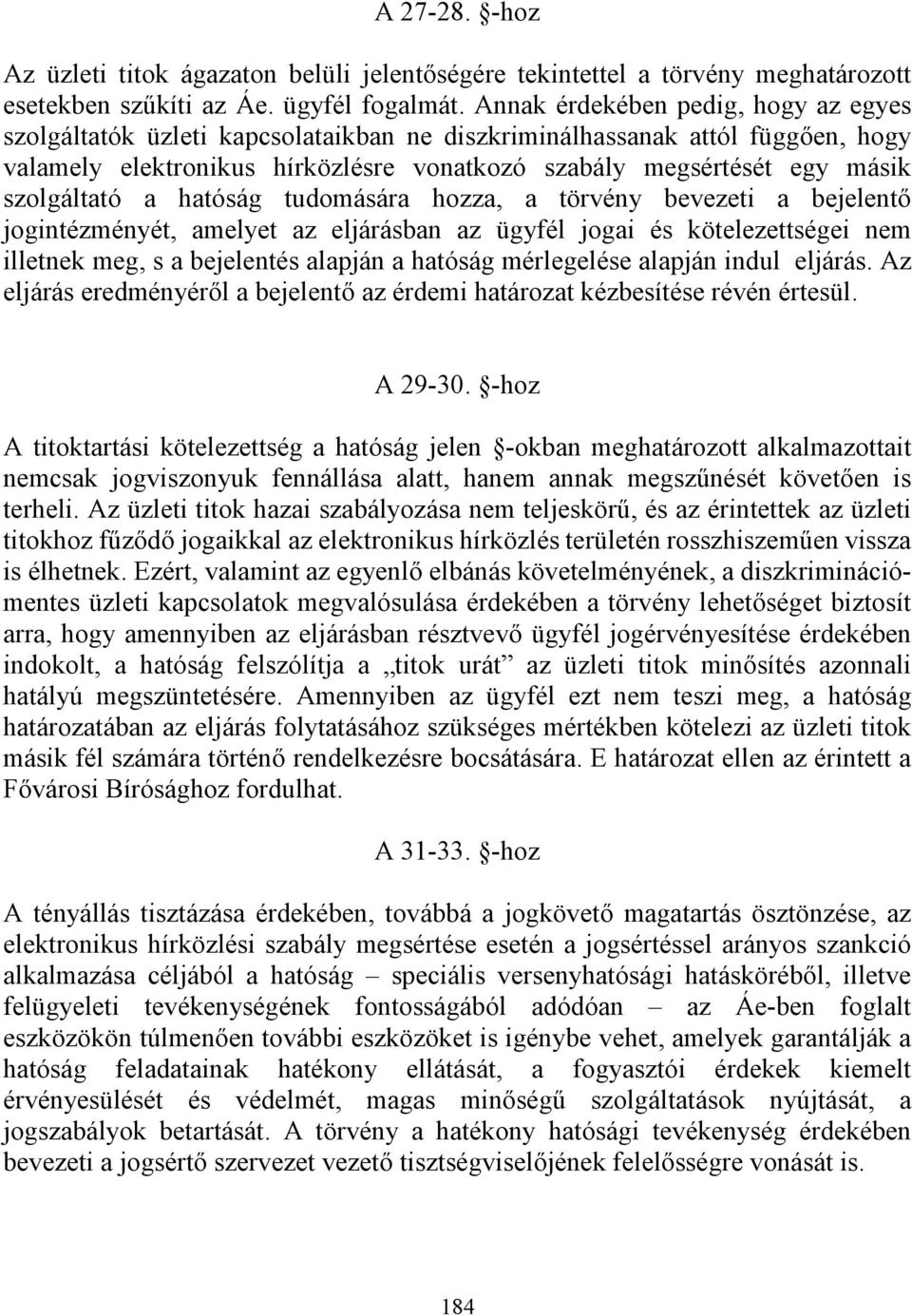 szolgáltató a hatóság tudomására hozza, a törvény bevezeti a bejelentő jogintézményét, amelyet az eljárásban az ügyfél jogai és kötelezettségei nem illetnek meg, s a bejelentés alapján a hatóság