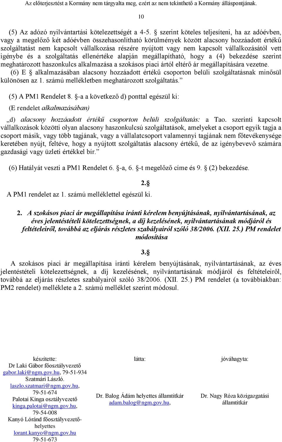 nem kapcsolt vállalkozásától vett igénybe és a szolgáltatás ellenértéke alapján megállapítható, hogy a (4) bekezdése szerint meghatározott haszonkulcs alkalmazása a szokásos piaci ártól eltérő ár