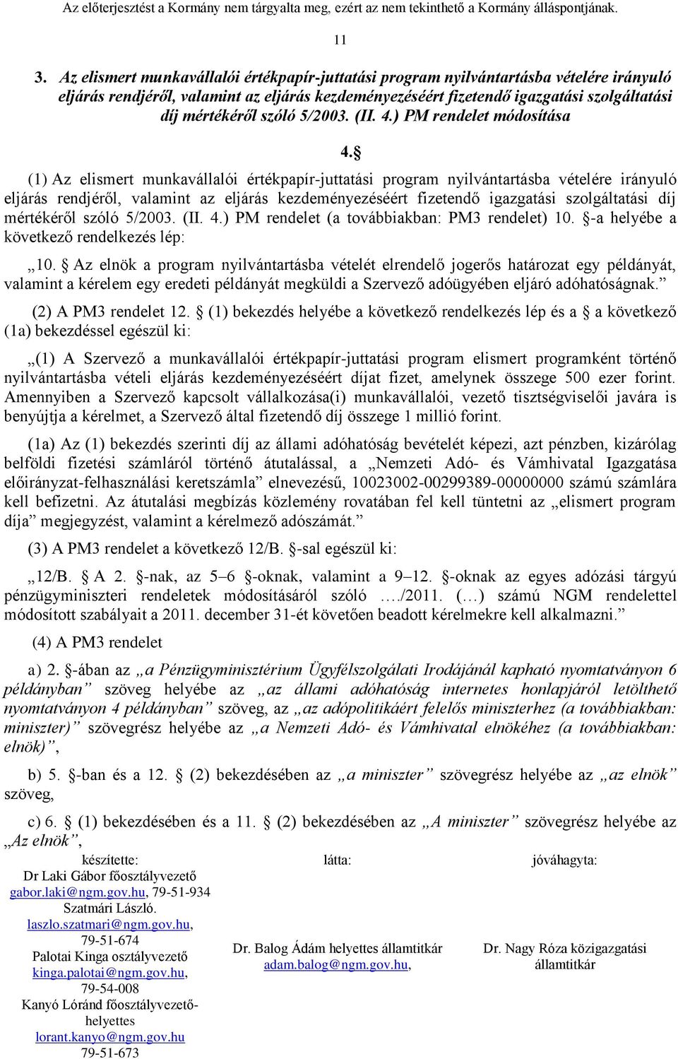 szóló 5/2003. (II. 4.) PM rendelet módosítása (1)  szóló 5/2003. (II. 4.) PM rendelet (a továbbiakban: PM3 rendelet) 10. -a helyébe a következő rendelkezés lép: 10.