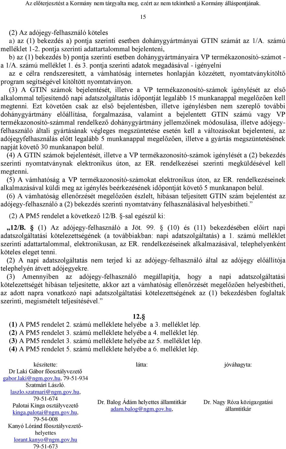 pontja szerinti adattartalommal bejelenteni, b) az (1) bekezdés b) pontja szerinti esetben dohánygyártmányaira VP termékazonosító-számot - a 1/A. számú melléklet 1. és 3.