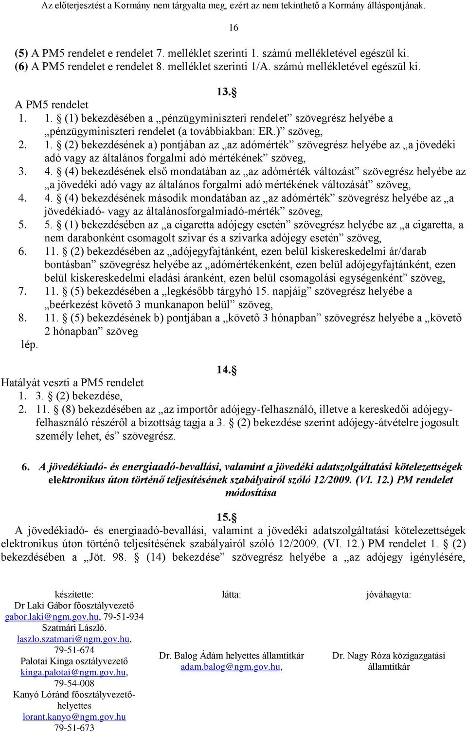 ) szöveg, 2. 1. (2) bekezdésének a) pontjában az az adómérték szövegrész helyébe az a jövedéki adó vagy az általános forgalmi adó mértékének szöveg, 3. 4.