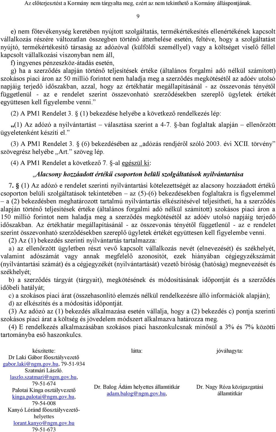 nyújtó, termékértékesítő társaság az adózóval (külföldi személlyel) vagy a költséget viselő féllel kapcsolt vállalkozási viszonyban nem áll, f) ingyenes pénzeszköz-átadás esetén, g) ha a szerződés