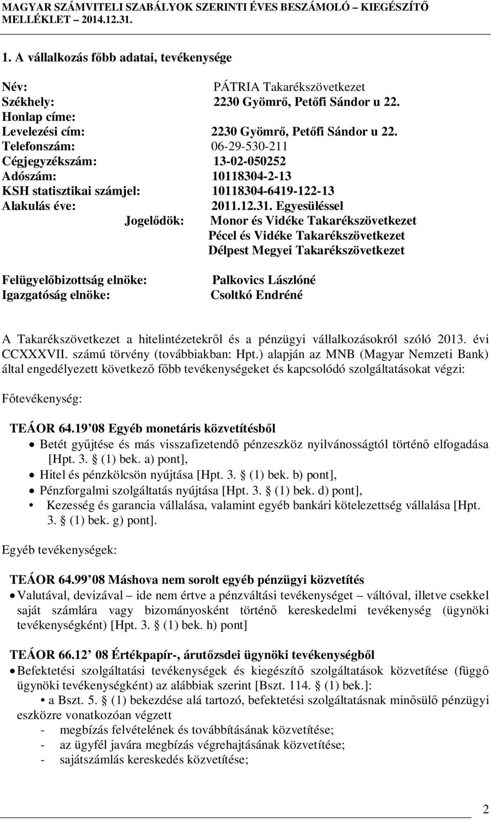 Egyesüléssel Jogel dök: Monor és Vidéke Takarékszövetkezet Pécel és Vidéke Takarékszövetkezet Délpest Megyei Takarékszövetkezet Felügyel bizottság elnöke: Igazgatóság elnöke: Palkovics Lászlóné