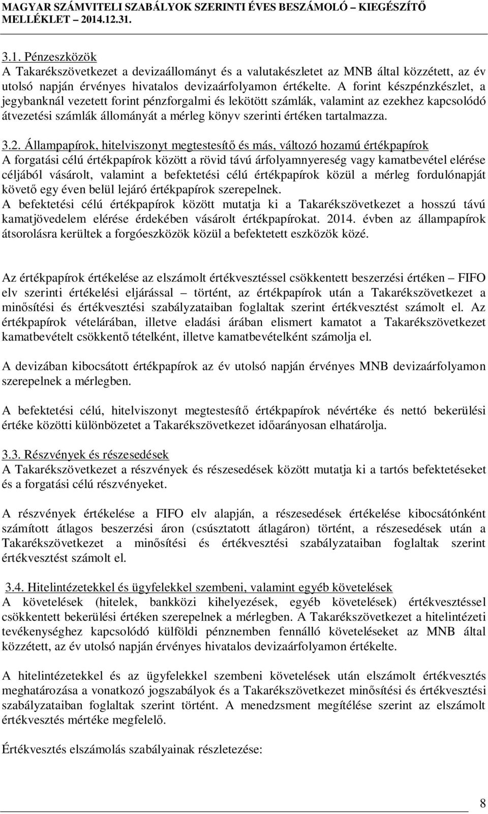 Állampapírok, hitelviszonyt megtestesít és más, változó hozamú értékpapírok A forgatási célú értékpapírok között a rövid távú árfolyamnyereség vagy kamatbevétel elérése céljából vásárolt, valamint a