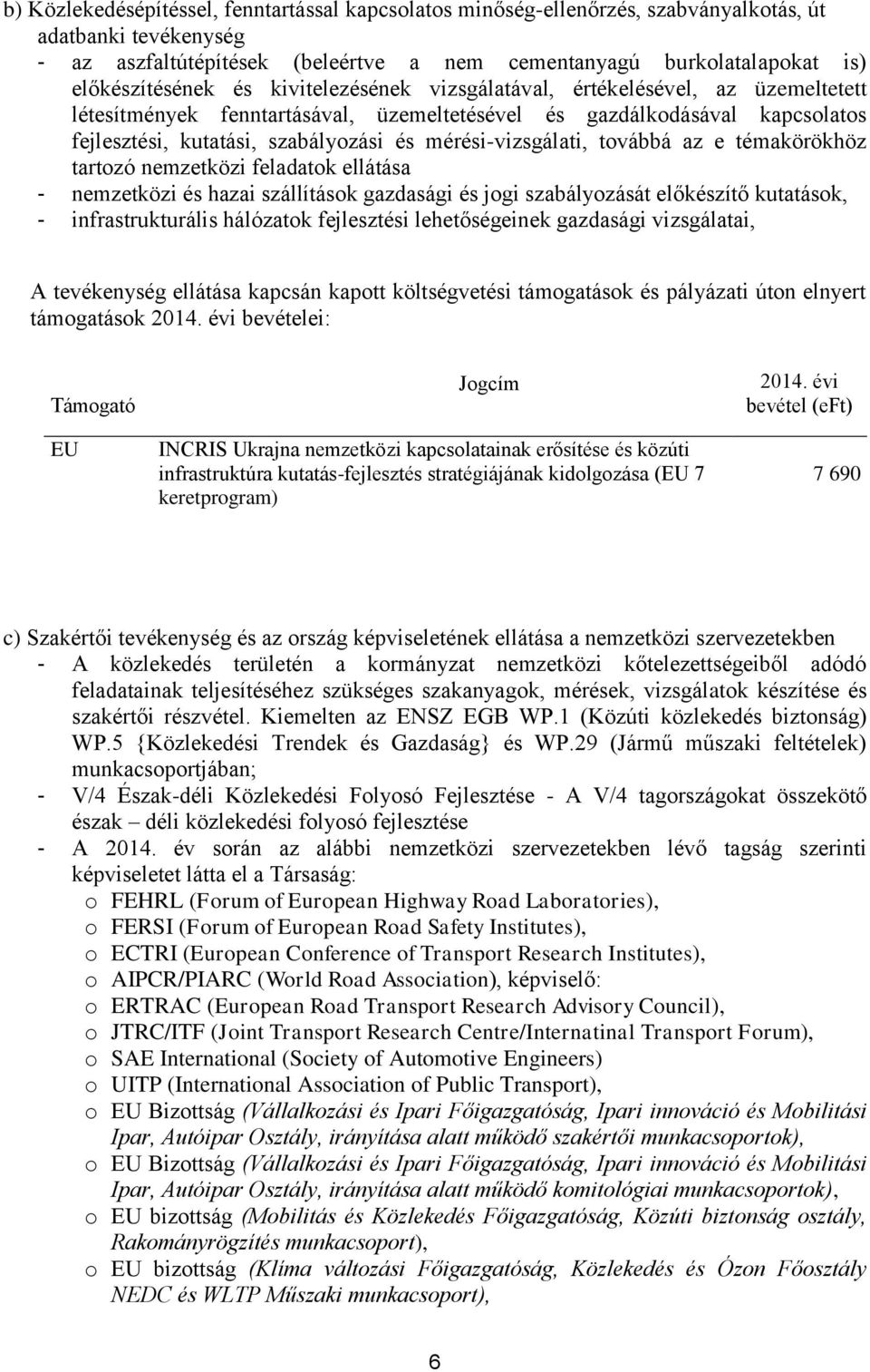 mérési-vizsgálati, továbbá az e témakörökhöz tartozó nemzetközi feladatok ellátása - nemzetközi és hazai szállítások gazdasági és jogi szabályozását előkészítő kutatások, - infrastrukturális