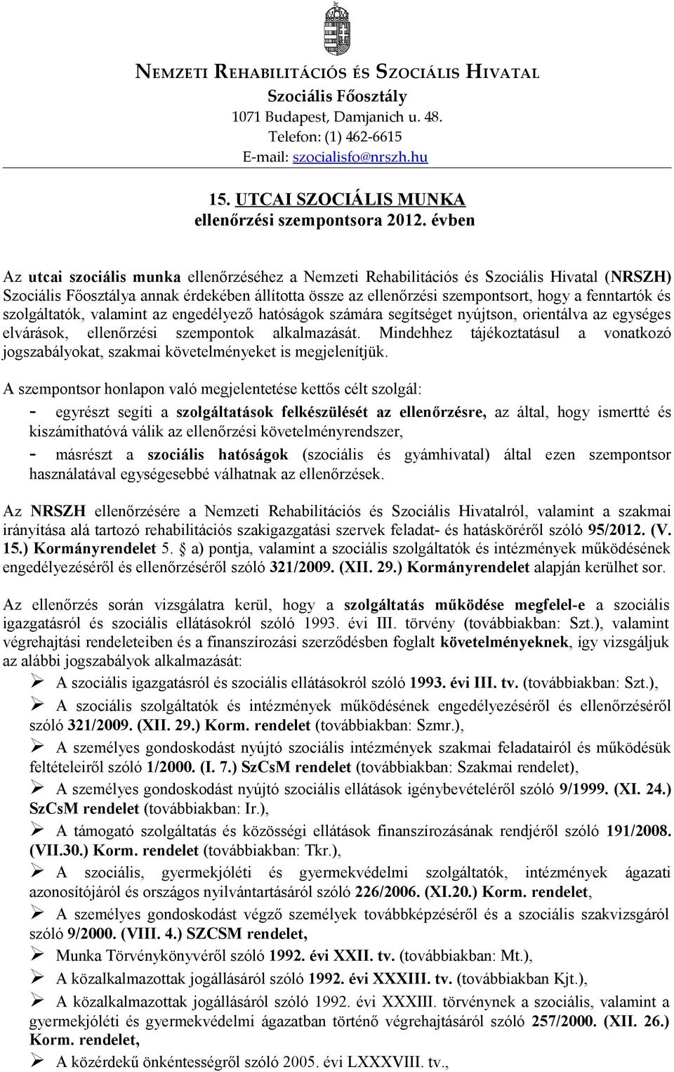 évben Az utcai szociális munka ellenőrzéséhez a Nemzeti Rehabilitációs és Szociális Hivatal (NRSZH) Szociális Főosztálya annak érdekében állította össze az ellenőrzési szempontsort, hogy a fenntartók