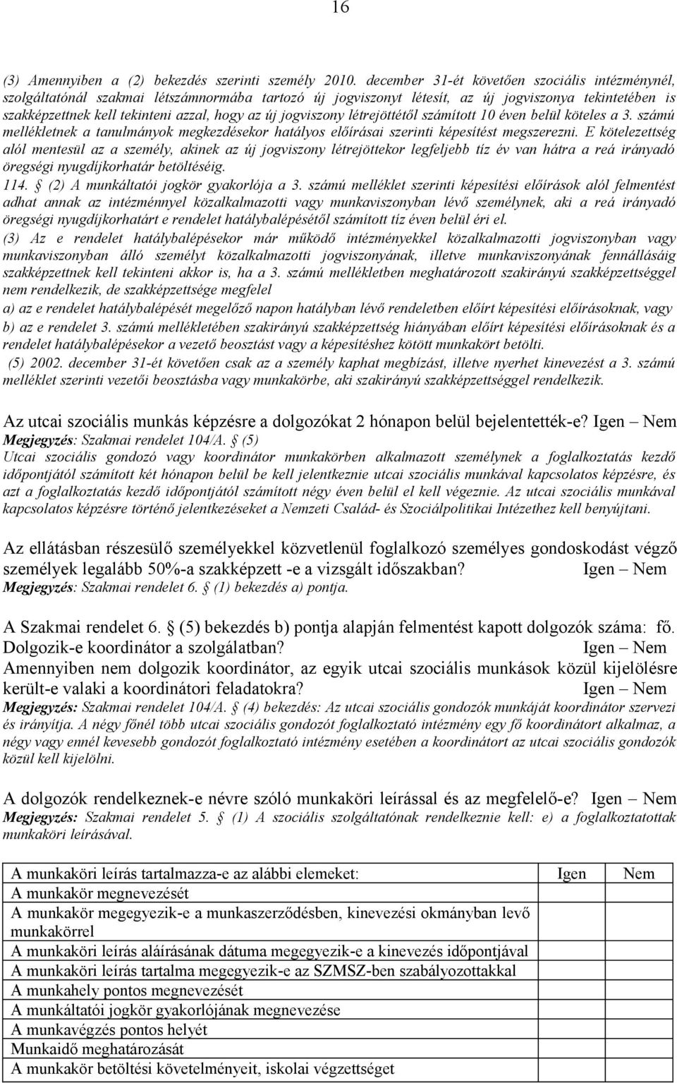 jogviszony létrejöttétől számított 10 éven belül köteles a 3. számú mellékletnek a tanulmányok megkezdésekor hatályos előírásai szerinti képesítést megszerezni.