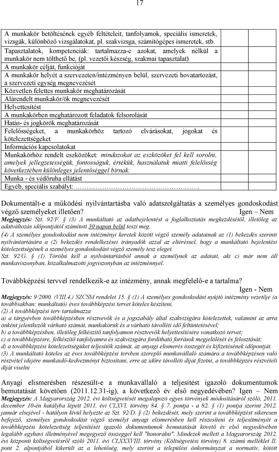 vezetői készség, szakmai tapasztalat) A munkakör célját, funkcióját A munkakör helyét a szervezeten/intézményen belül, szervezeti hovatartozást, a szervezeti egység megnevezését Közvetlen felettes