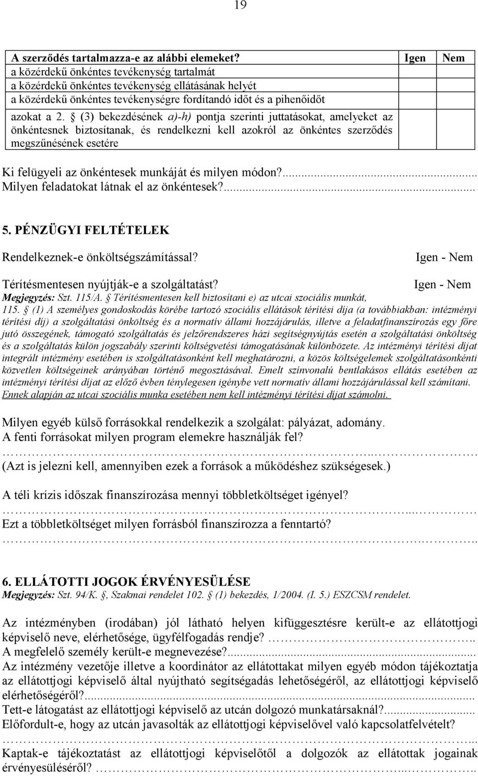 (3) bekezdésének a)-h) pontja szerinti juttatásokat, amelyeket az önkéntesnek biztosítanak, és rendelkezni kell azokról az önkéntes szerződés megszűnésének esetére Ki felügyeli az önkéntesek munkáját