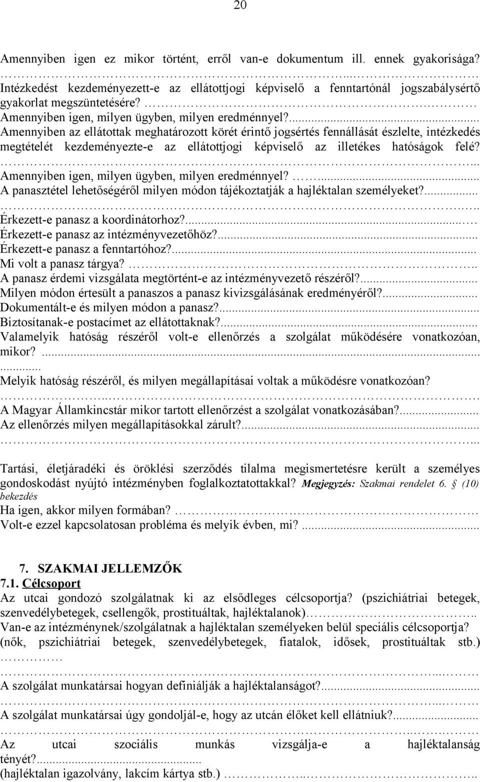 ... Amennyiben az ellátottak meghatározott körét érintő jogsértés fennállását észlelte, intézkedés megtételét kezdeményezte-e az ellátottjogi képviselő az illetékes hatóságok felé?