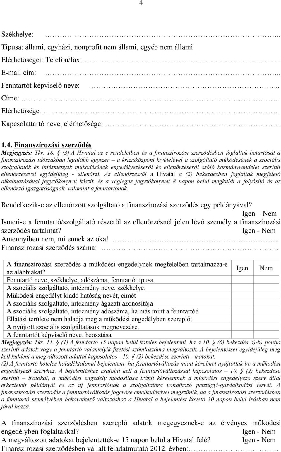 (3) A Hivatal az e rendeletben és a finanszírozási szerződésben foglaltak betartását a finanszírozási időszakban legalább egyszer a krízisközpont kivételével a szolgáltató működésének a szociális