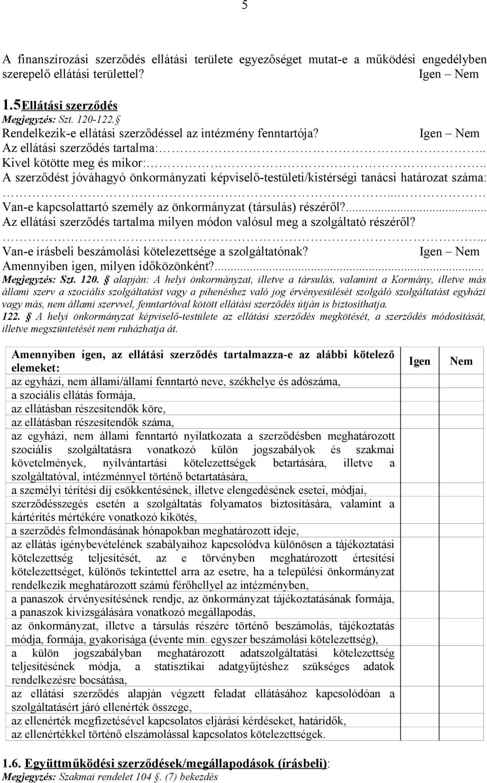 . A szerződést jóváhagyó önkormányzati képviselő-testületi/kistérségi tanácsi határozat száma:... Van-e kapcsolattartó személy az önkormányzat (társulás) részéről?