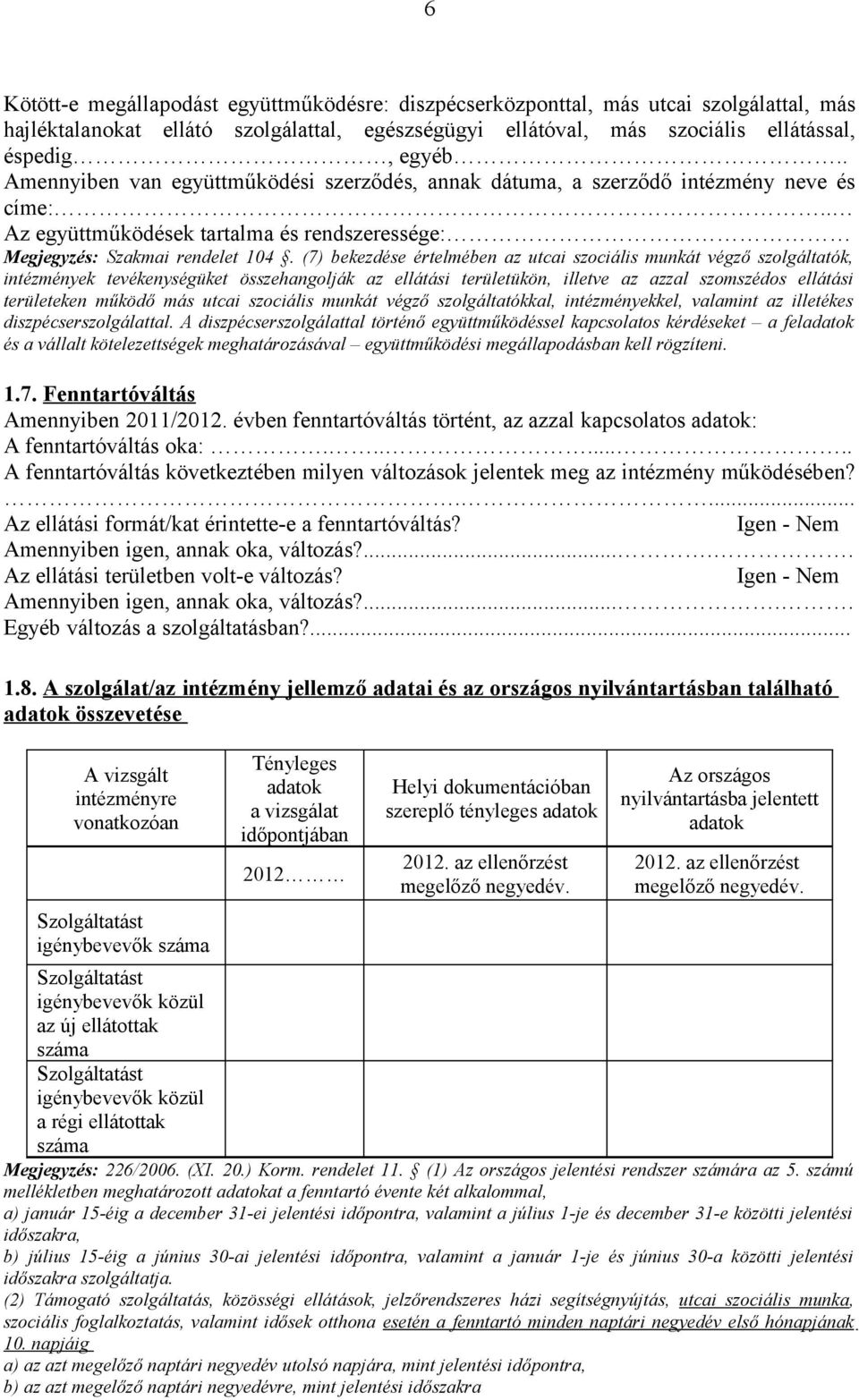 (7) bekezdése értelmében az utcai szociális munkát végző szolgáltatók, intézmények tevékenységüket összehangolják az ellátási területükön, illetve az azzal szomszédos ellátási területeken működő más