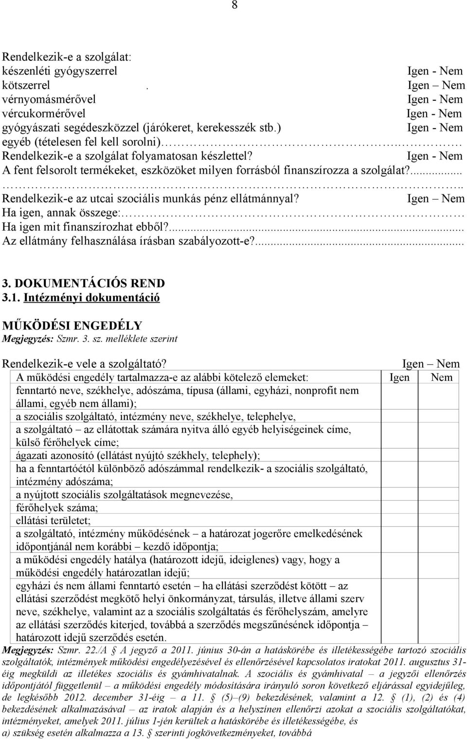 ..... Rendelkezik-e az utcai szociális munkás pénz ellátmánnyal? Ha igen, annak összege: Ha igen mit finanszírozhat ebből?... Az ellátmány felhasználása írásban szabályozott-e?... 3.