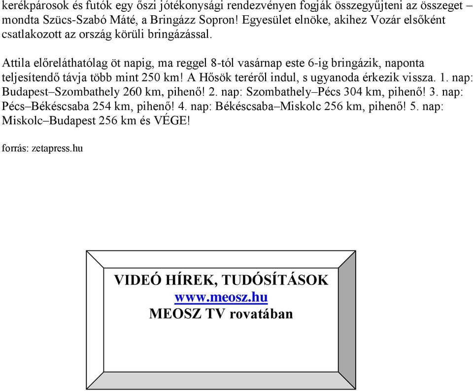 Attila előreláthatólag öt napig, ma reggel 8-tól vasárnap este 6-ig bringázik, naponta teljesítendő távja több mint 250 km!