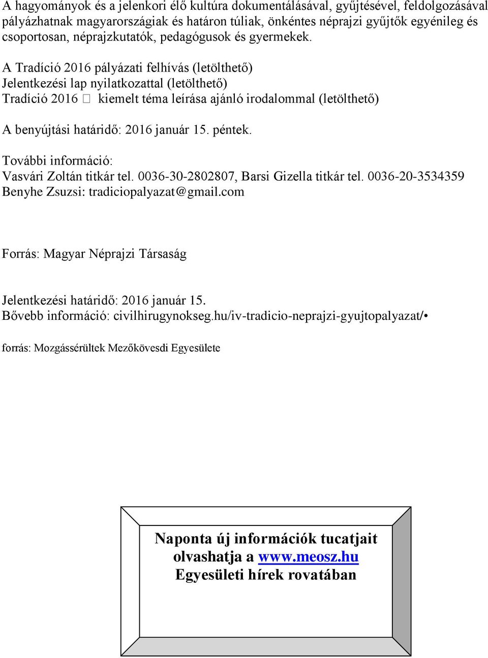 A Tradíció 2016 pályázati felhívás (letölthető) Jelentkezési lap nyilatkozattal (letölthető) Tradíció 2016 kiemelt téma leírása ajánló irodalommal (letölthető) A benyújtási határidő: 2016 január 15.