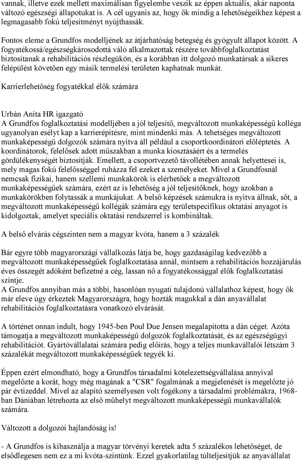 A fogyatékossá/egészségkárosodottá váló alkalmazottak részére továbbfoglalkoztatást biztosítanak a rehabilitációs részlegükön, és a korábban itt dolgozó munkatársak a sikeres felépülést követően egy