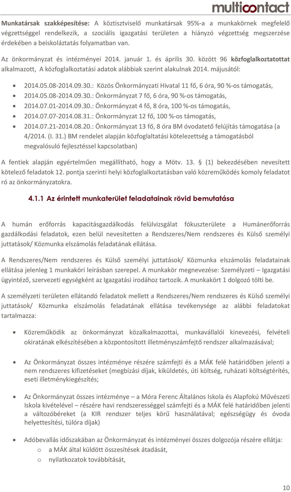 májusától: 2014.05.08-2014.09.30.: Közös Önkormányzati Hivatal 11 fő, 6 óra, 90 %-os támogatás, 2014.05.08-2014.09.30.: Önkormányzat 7 fő, 6 óra, 90 %-os támogatás, 2014.07.01-2014.09.30.: Önkormányzat 4 fő, 8 óra, 100 %-os támogatás, 2014.