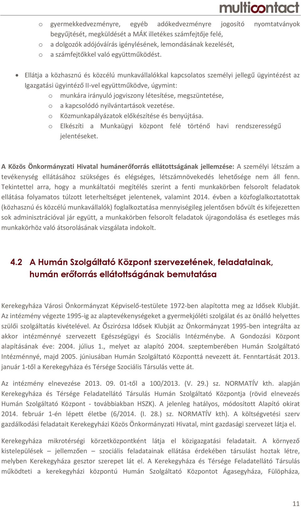 Ellátja a közhasznú és közcélú munkavállalókkal kapcsolatos személyi jellegű ügyintézést az Igazgatási ügyintéző II-vel együttműködve, úgymint: o munkára irányuló jogviszony létesítése,