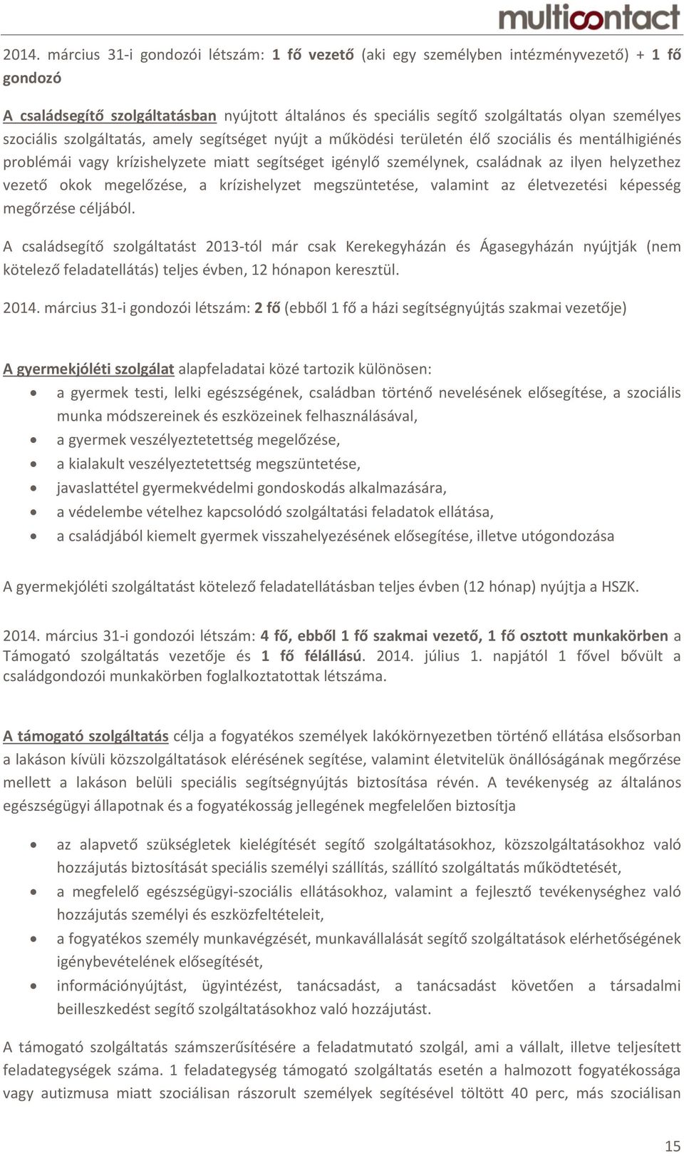 vezető okok megelőzése, a krízishelyzet megszüntetése, valamint az életvezetési képesség megőrzése céljából.