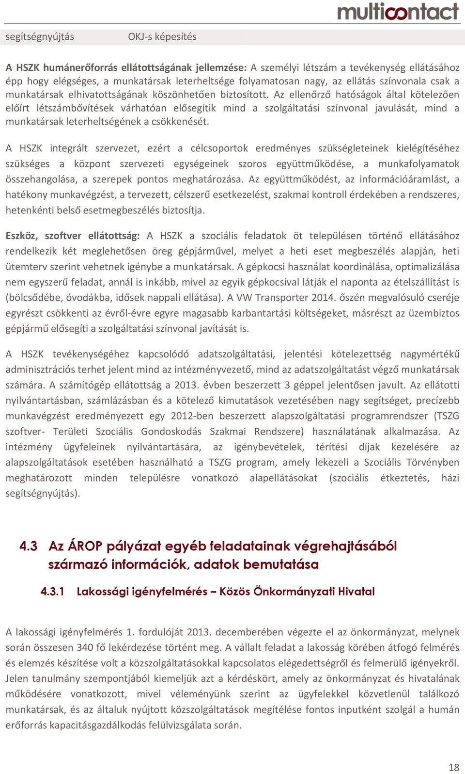 Az ellenőrző hatóságok által kötelezően előírt létszámbővítések várhatóan elősegítik mind a szolgáltatási színvonal javulását, mind a munkatársak leterheltségének a csökkenését.