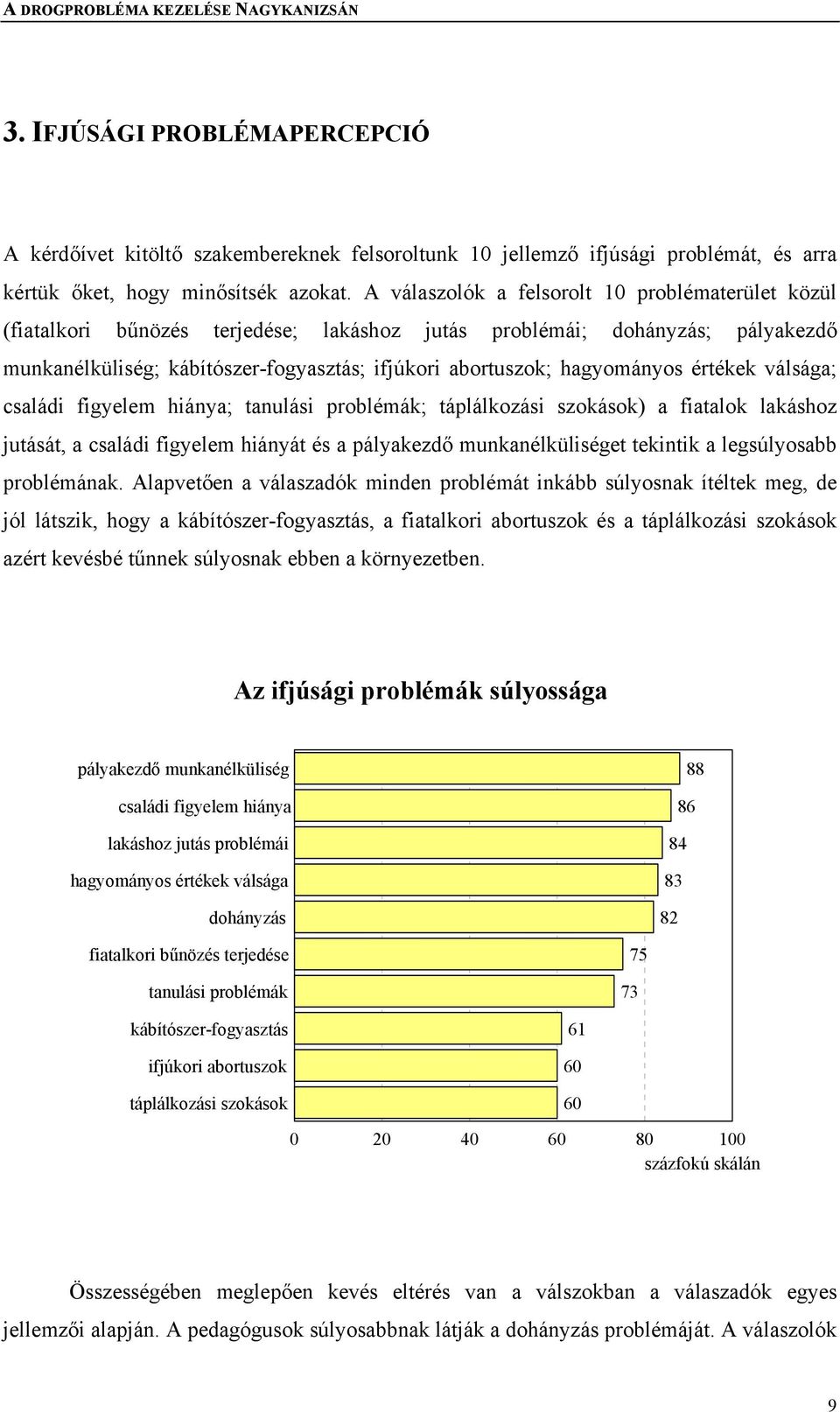 hagyományos értékek válsága; családi figyelem hiánya; tanulási problémák; táplálkozási szokások) a fiatalok lakáshoz jutását, a családi figyelem hiányát és a pályakezdő munkanélküliséget tekintik a