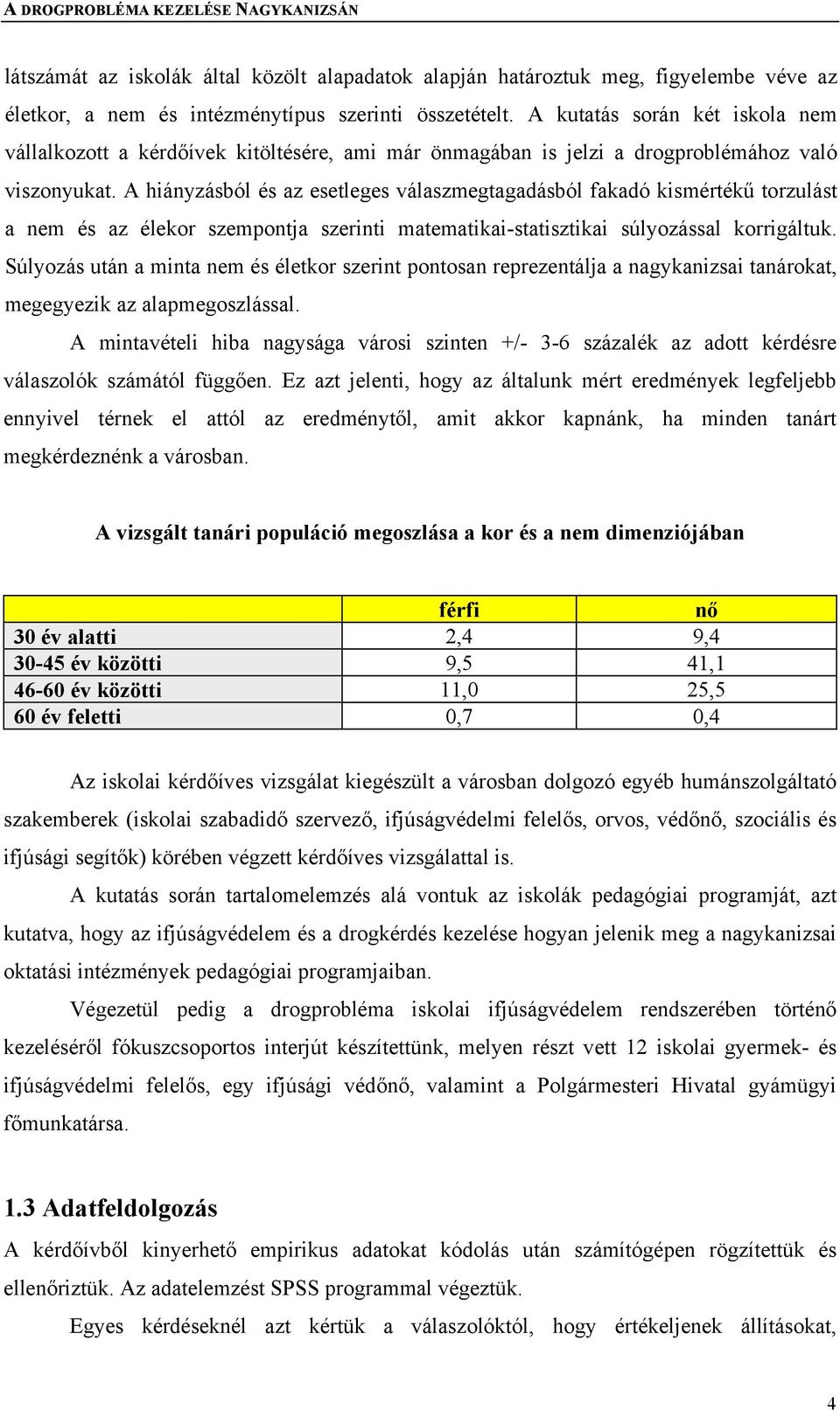 A hiányzásból és az esetleges válaszmegtagadásból fakadó kismértékű torzulást a nem és az élekor szempontja szerinti matematikai-statisztikai súlyozással korrigáltuk.