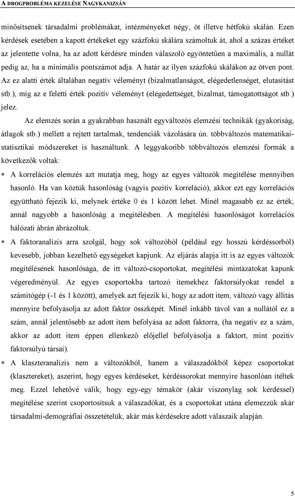 az, ha a minimális pontszámot adja. A határ az ilyen százfokú skálákon az ötven pont. Az ez alatti érték általában negatív véleményt (bizalmatlanságot, elégedetlenséget, elutasítást stb.