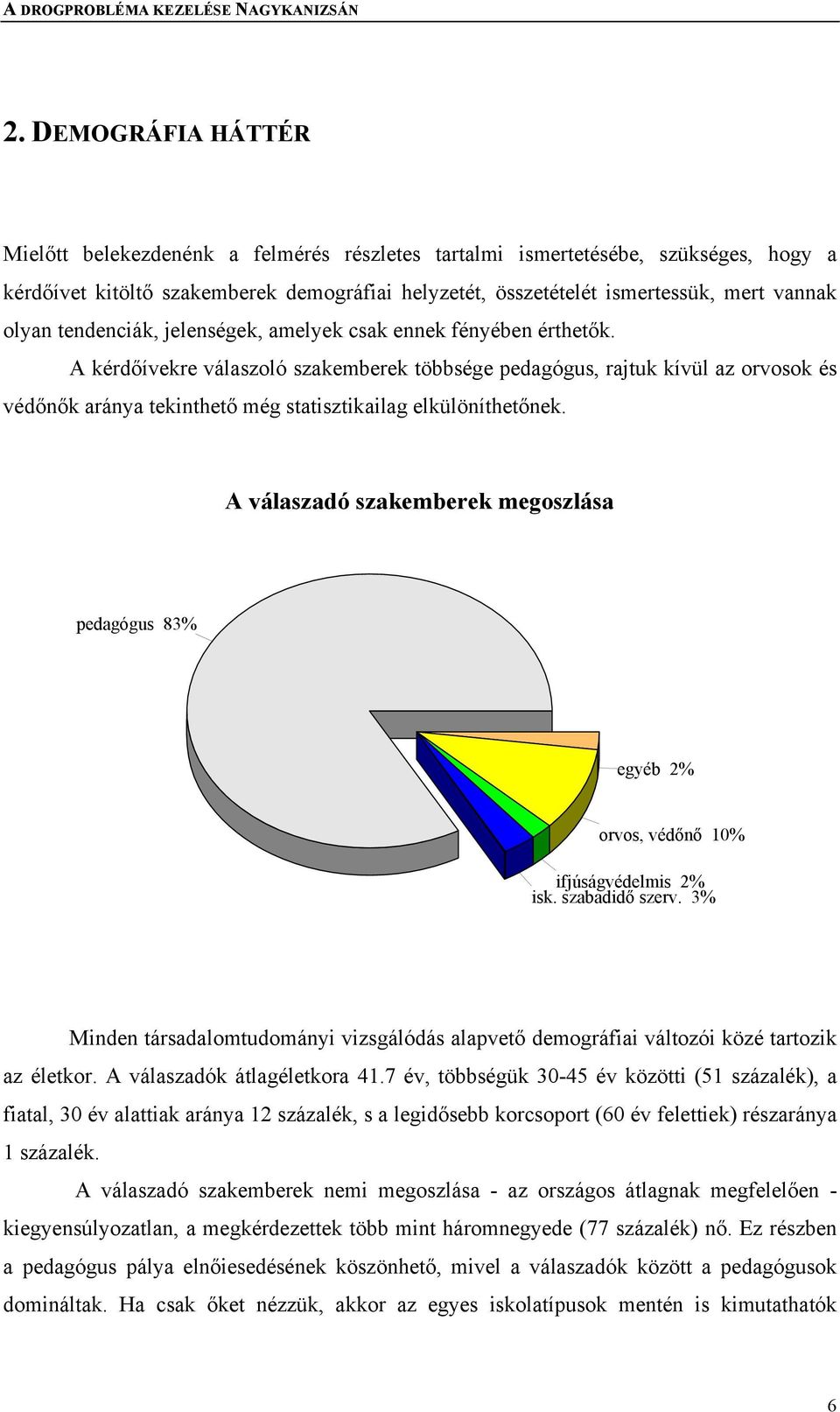 A kérdőívekre válaszoló szakemberek többsége pedagógus, rajtuk kívül az orvosok és védőnők aránya tekinthető még statisztikailag elkülöníthetőnek.