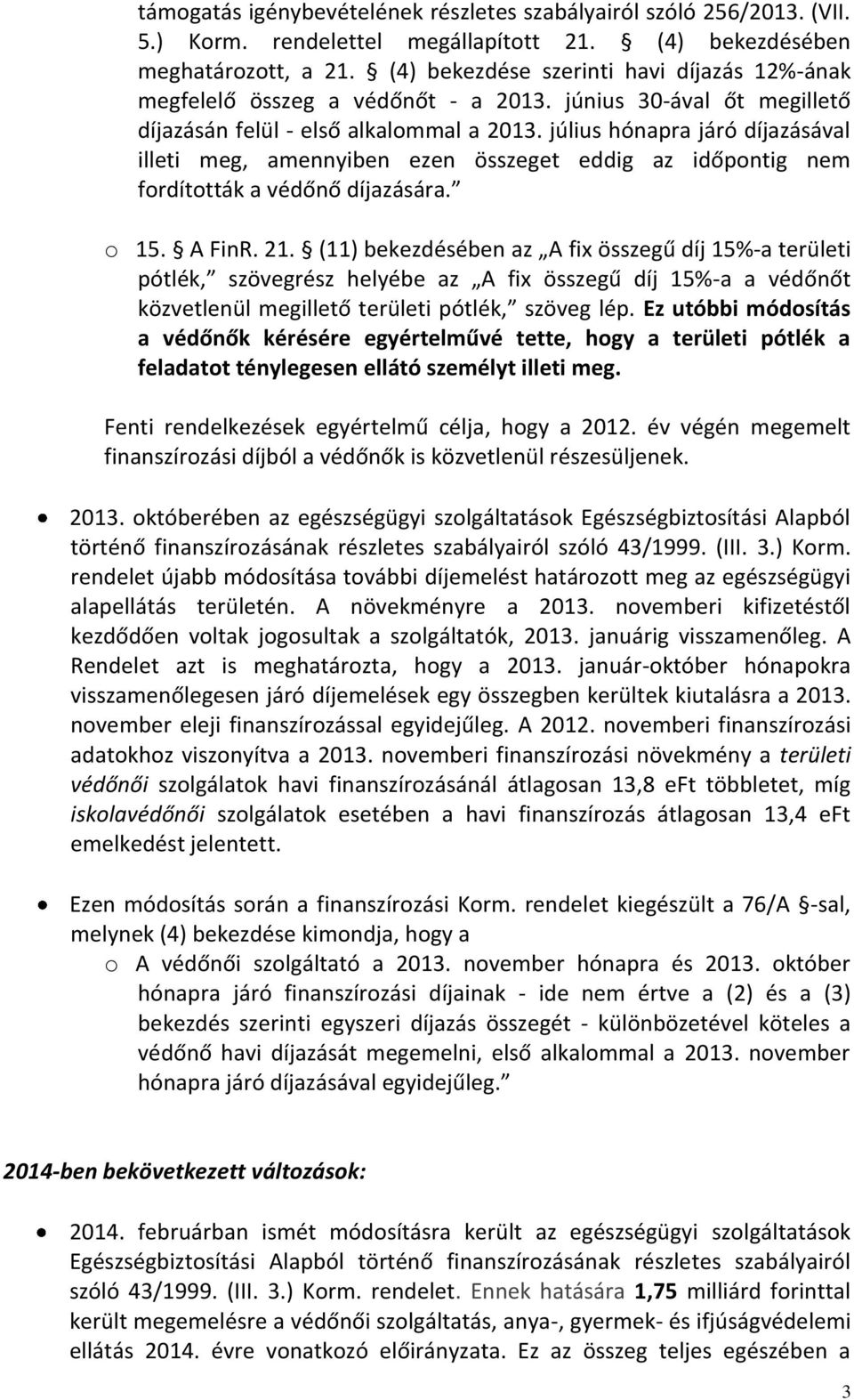 július hónapra járó díjazásával illeti meg, amennyiben ezen összeget eddig az időpontig nem fordították a védőnő díjazására. o 15. A FinR. 21.