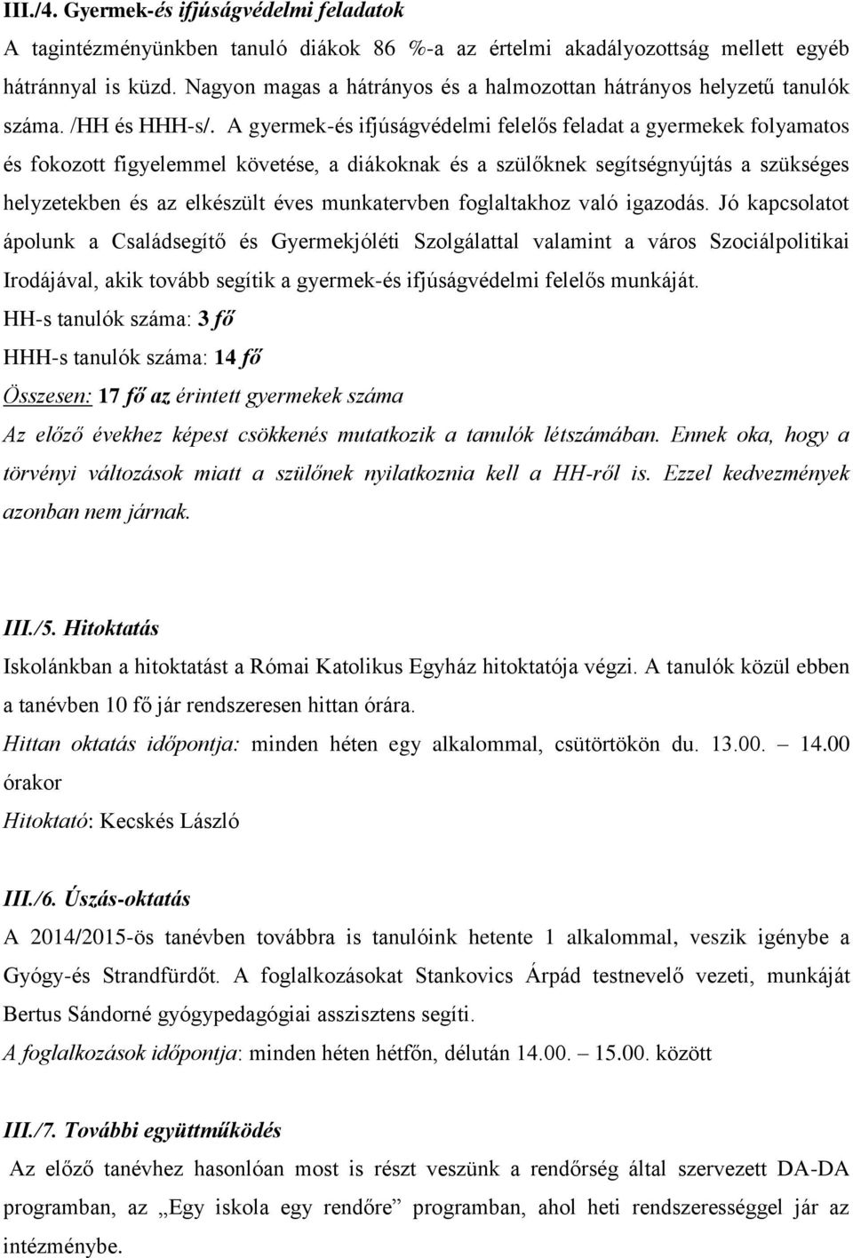 A gyermek-és ifjúságvédelmi felelős feladat a gyermekek folyamatos és fokozott figyelemmel követése, a diákoknak és a szülőknek segítségnyújtás a szükséges helyzetekben és az elkészült éves