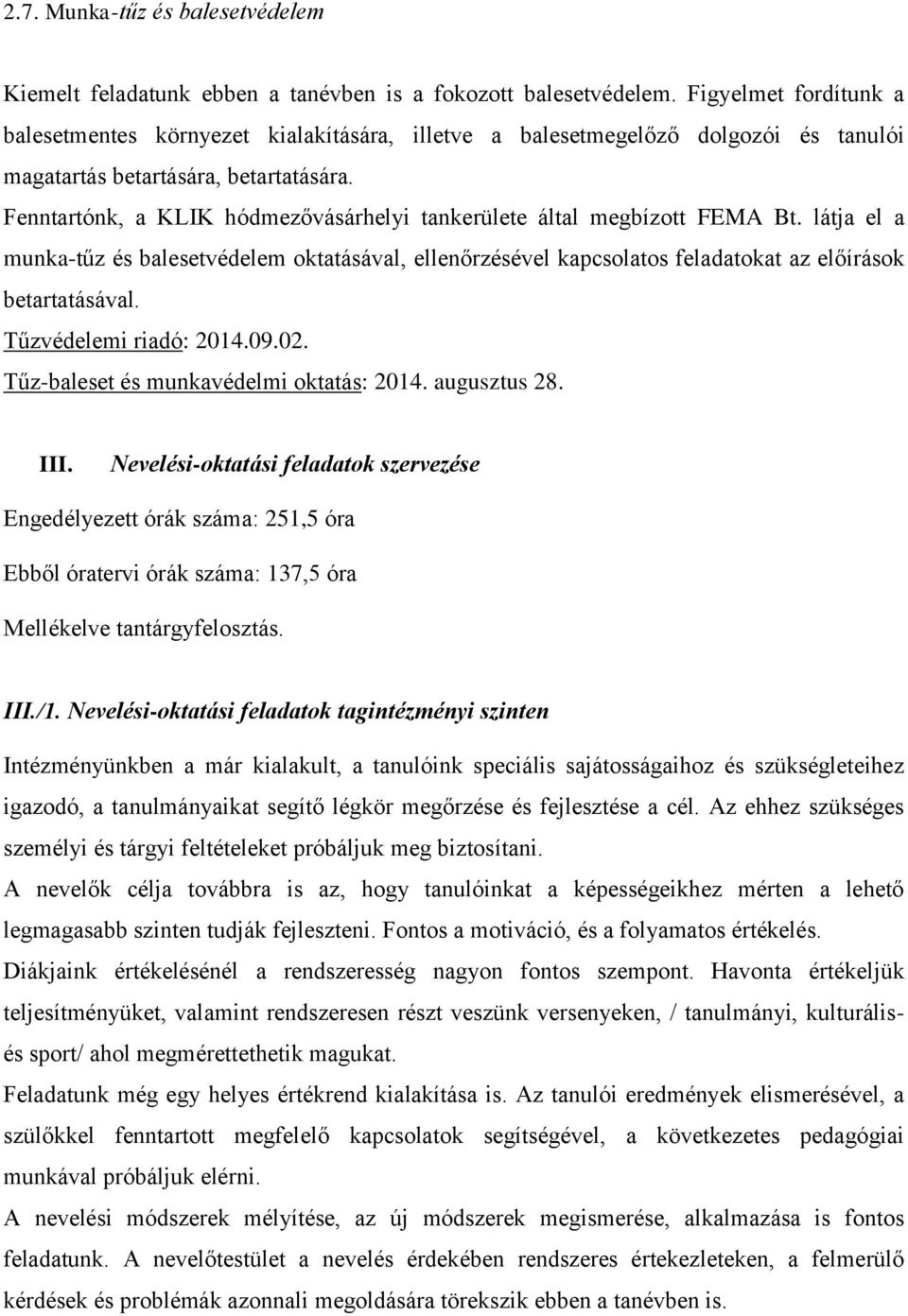 Fenntartónk, a KLIK hódmezővásárhelyi tankerülete által megbízott FEMA Bt. látja el a munka-tűz és balesetvédelem oktatásával, ellenőrzésével kapcsolatos feladatokat az előírások betartatásával.